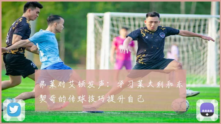 弗莱对艾顿发声：学习莱夫利和东契奇的传球技巧提升自己