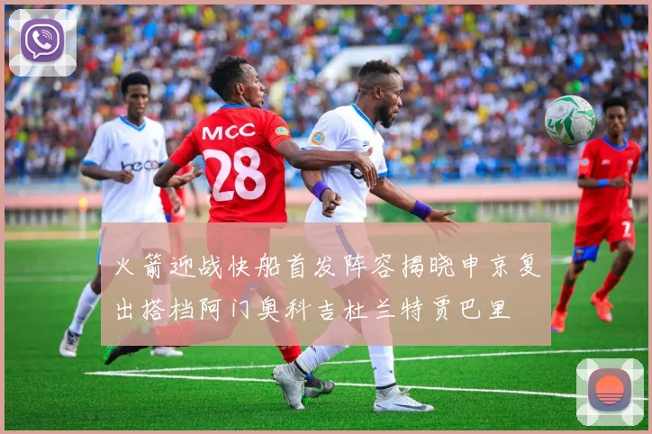 火箭迎战快船首发阵容揭晓申京复出搭档阿门奥科吉杜兰特贾巴里